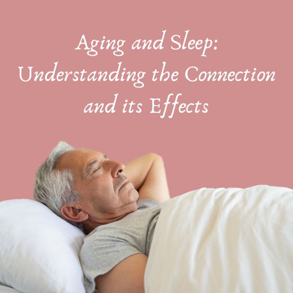 Aging and Sleep: Understanding the Connection and its Effects