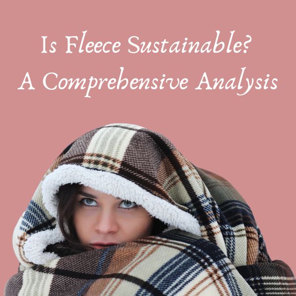 Is Fleece Sustainable? A Comprehensive Analysis