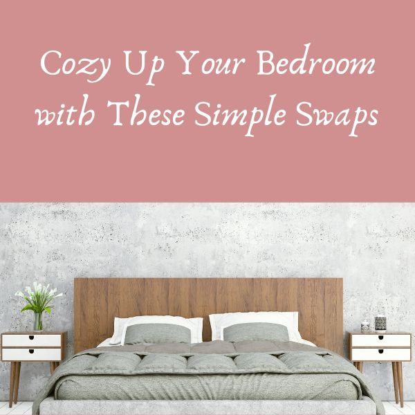 Cozy Up Your Bedroom with These Simple Swaps