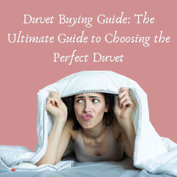 Duvet Buying Guide: The Ultimate Guide to Choosing the Perfect Duvet