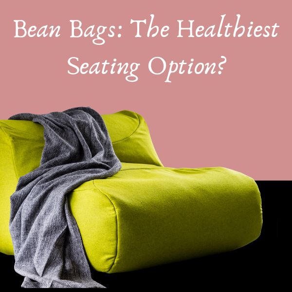 Bean Bags: The Healthiest Seating Option?