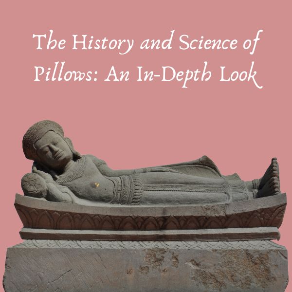 The History and Science of Pillows: An In-Depth Look