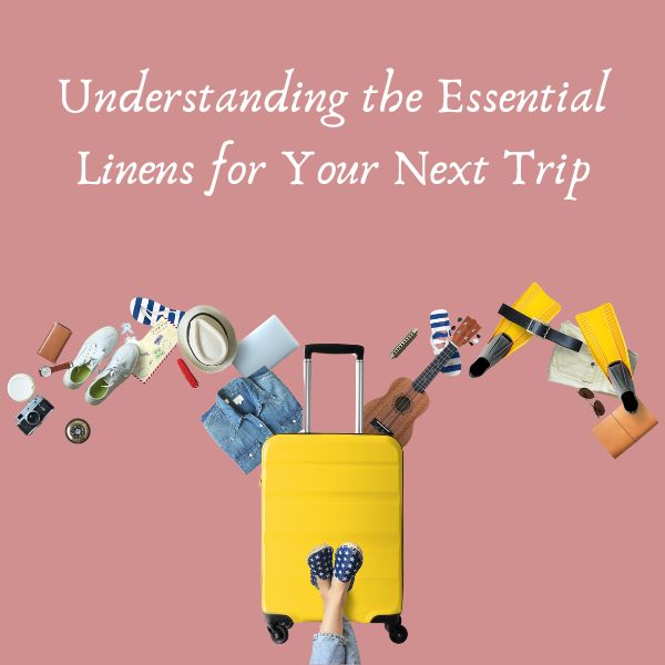 Understanding the Essential Linens for Your Next Trip