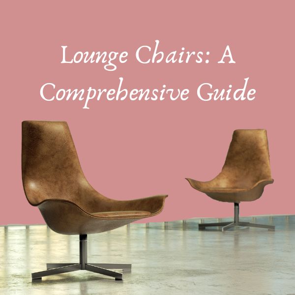 Lounge Chairs: A Comprehensive Guide