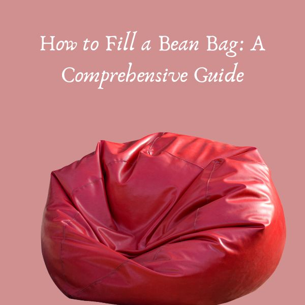 How to Fill a Bean Bag: A Comprehensive Guide