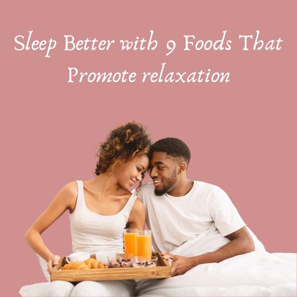 Sleep Better with 9 Foods That Promote relaxation
