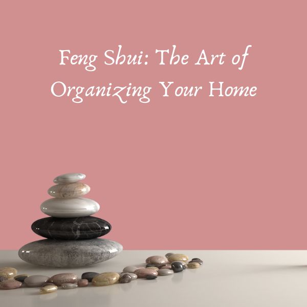 Feng Shui: The Art of Organizing Your Home
