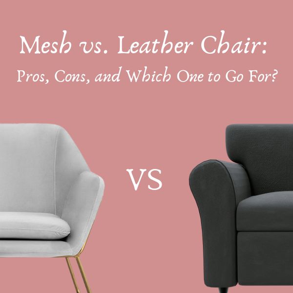 Mesh vs. Leather Chair: Pros, Cons, and Which One to Go For