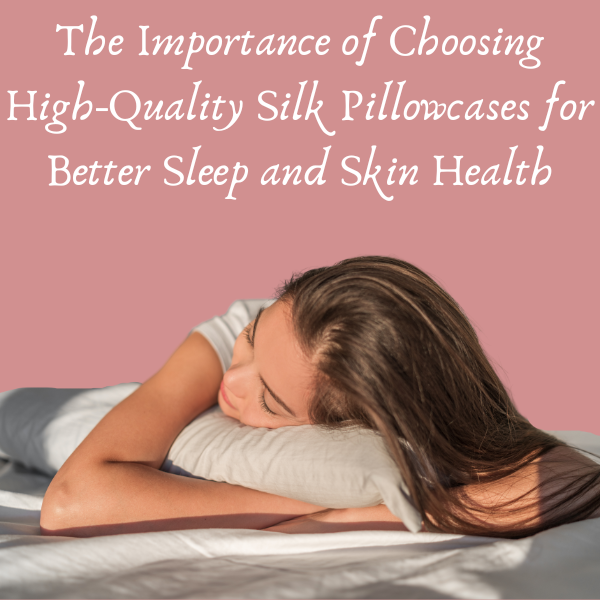 The Importance of Choosing High-Quality Silk Pillowcases for Better Sleep and Skin Health