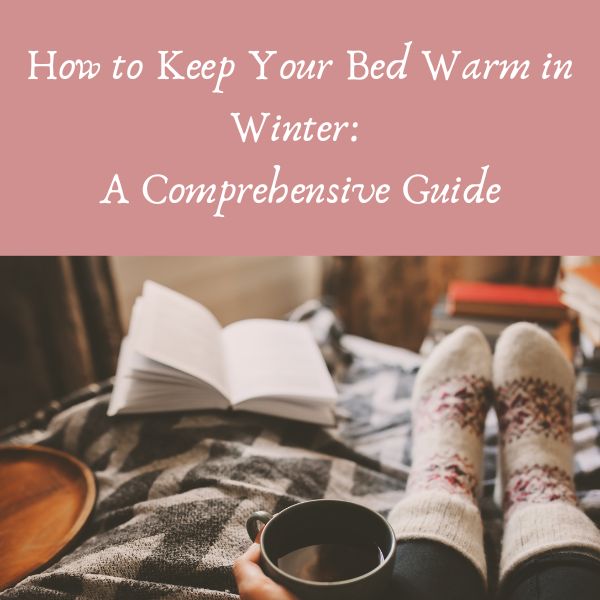 How to Keep Your Bed Warm in Winter: A Comprehensive Guide